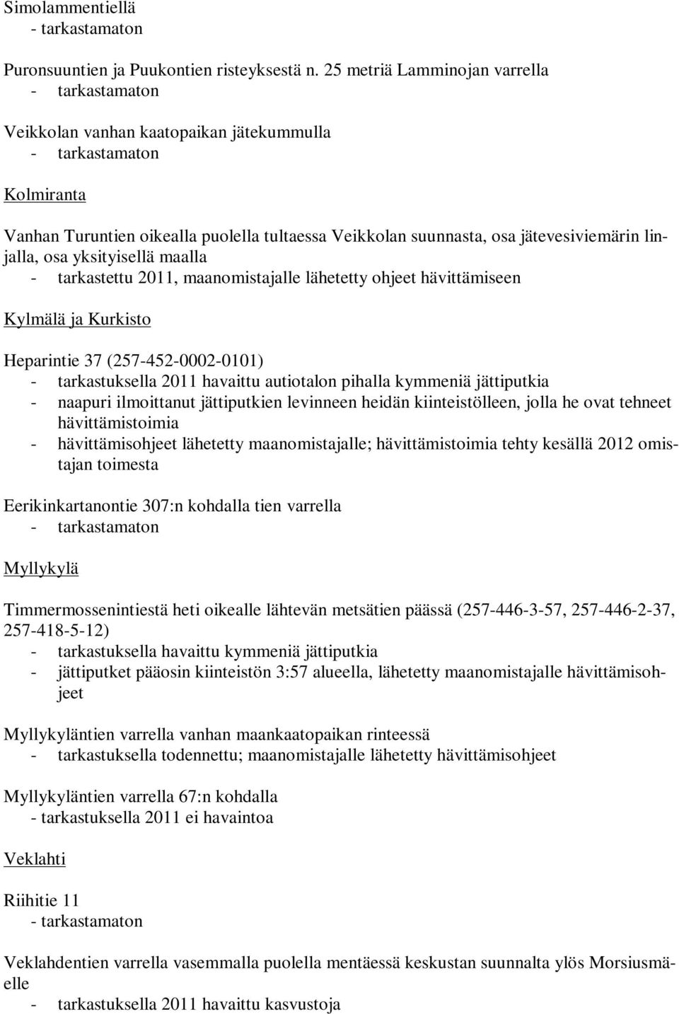 maalla - tarkastettu 2011, maanomistajalle lähetetty ohjeet hävittämiseen Kylmälä ja Kurkisto Heparintie 37 (257-452-0002-0101) - tarkastuksella 2011 havaittu autiotalon pihalla kymmeniä jättiputkia