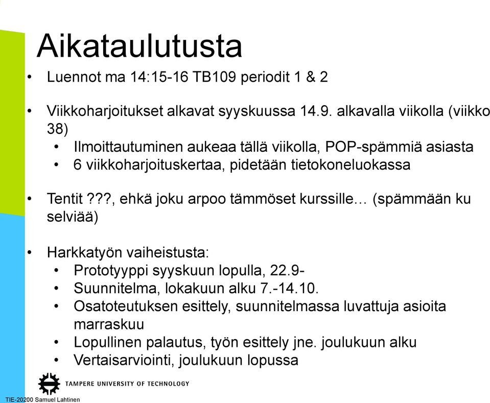 alkavalla viikolla (viikko 38) Ilmoittautuminen aukeaa tällä viikolla, POP-spämmiä asiasta 6 viikkoharjoituskertaa, pidetään