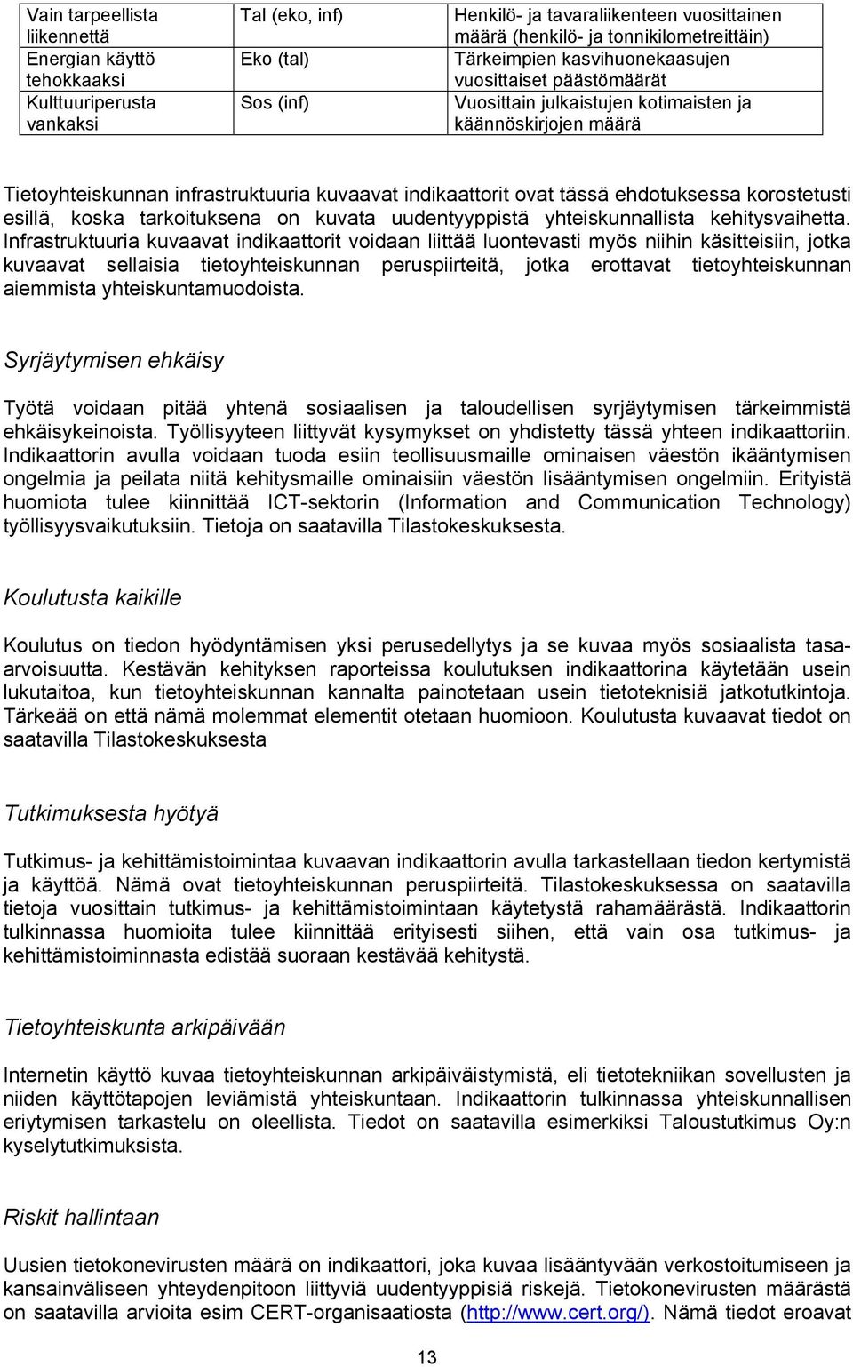 ovat tässä ehdotuksessa korostetusti esillä, koska tarkoituksena on kuvata uudentyyppistä yhteiskunnallista kehitysvaihetta.