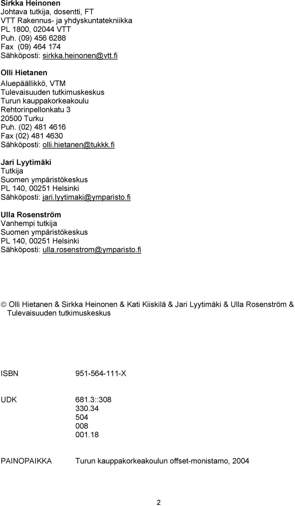 fi Jari Lyytimäki Tutkija Suomen ympäristökeskus PL 140, 00251 Helsinki Sähköposti: jari.lyytimaki@ymparisto.