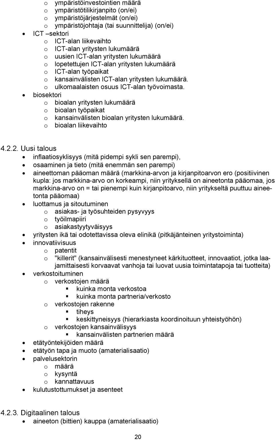 o ulkomaalaisten osuus ICT-alan työvoimasta. biosektori o bioalan yritysten lukumäärä o bioalan työpaikat o kansainvälisten bioalan yritysten lukumäärä. o bioalan liikevaihto 4.2.