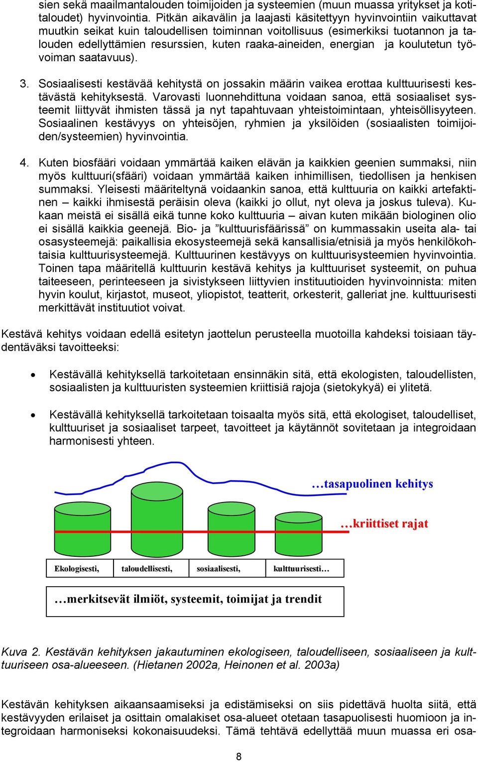 raaka-aineiden, energian ja koulutetun työvoiman saatavuus). 3. Sosiaalisesti kestävää kehitystä on jossakin määrin vaikea erottaa kulttuurisesti kestävästä kehityksestä.