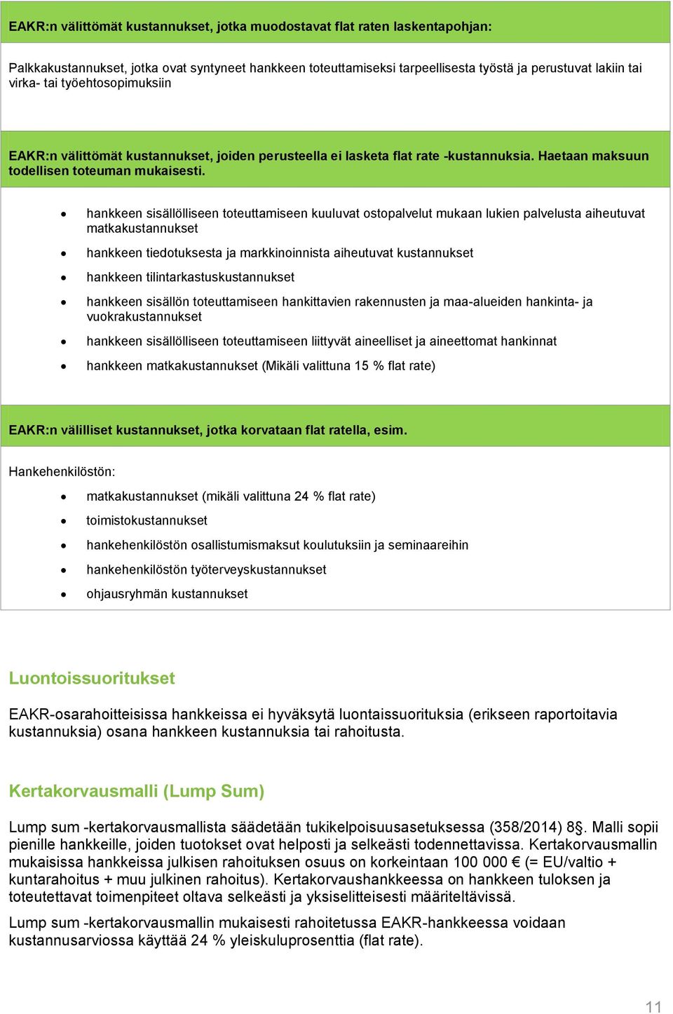 hankkeen sisällölliseen toteuttamiseen kuuluvat ostopalvelut mukaan lukien palvelusta aiheutuvat matkakustannukset hankkeen tiedotuksesta ja markkinoinnista aiheutuvat kustannukset hankkeen
