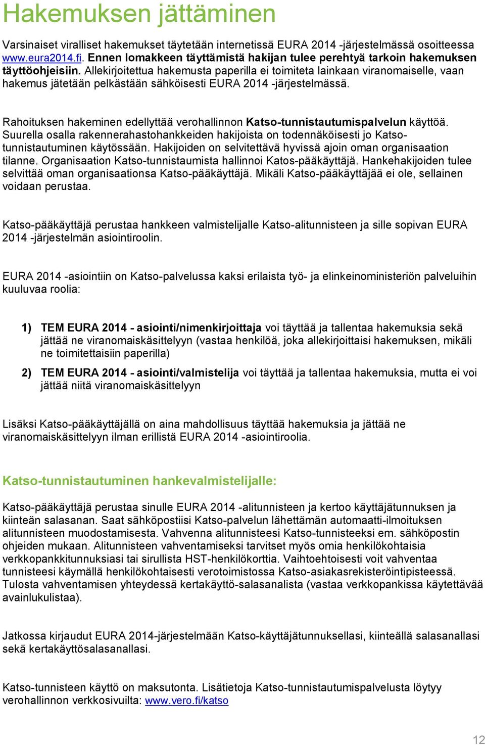 Allekirjoitettua hakemusta paperilla ei toimiteta lainkaan viranomaiselle, vaan hakemus jätetään pelkästään sähköisesti EURA 2014 -järjestelmässä.