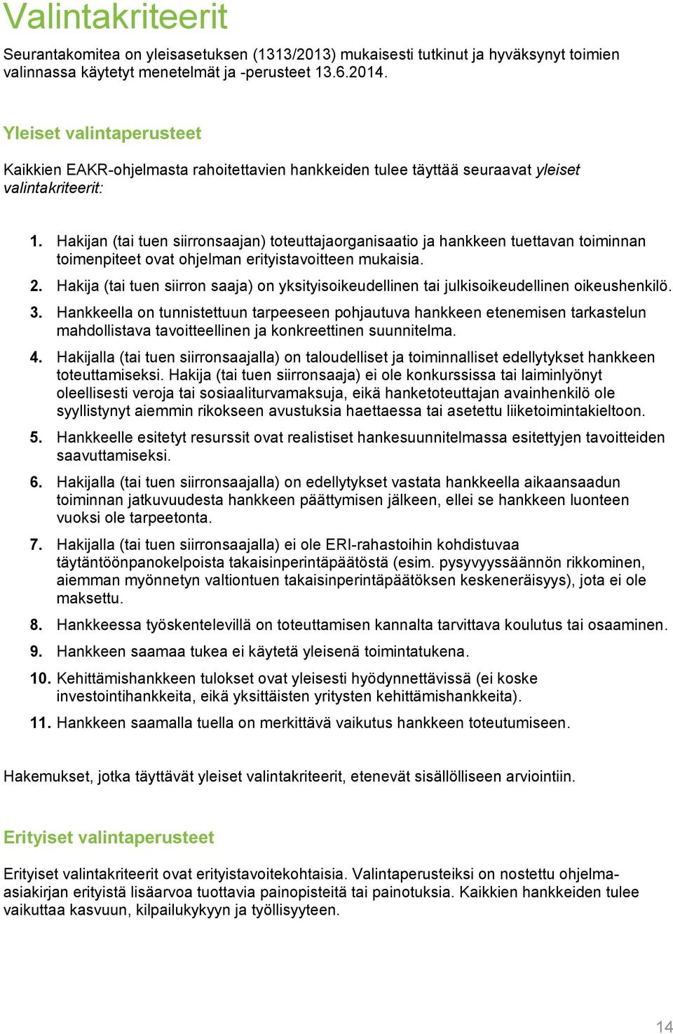 Hakijan (tai tuen siirronsaajan) toteuttajaorganisaatio ja hankkeen tuettavan toiminnan toimenpiteet ovat ohjelman erityistavoitteen mukaisia. 2.