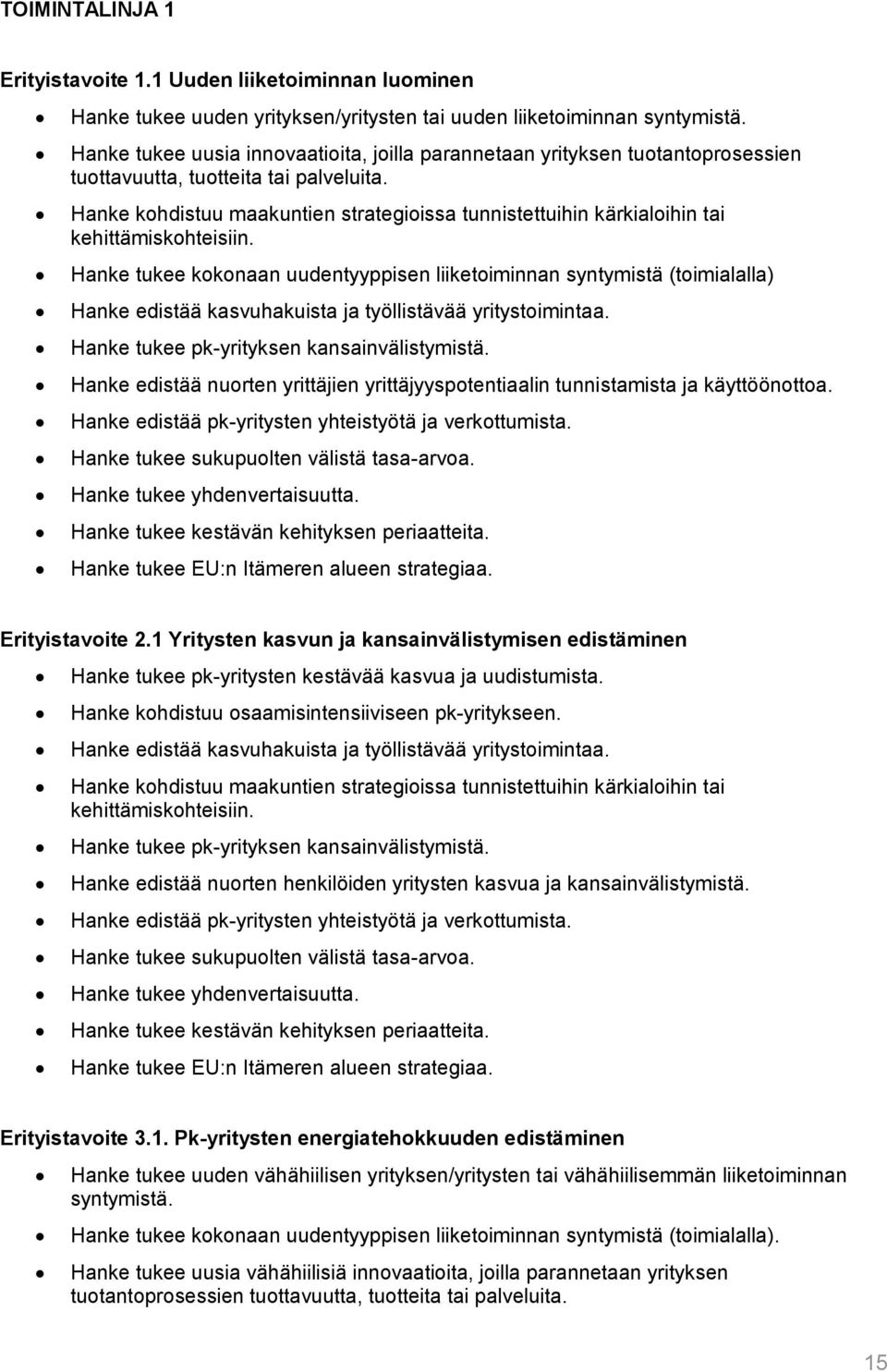 Hanke kohdistuu maakuntien strategioissa tunnistettuihin kärkialoihin tai kehittämiskohteisiin.