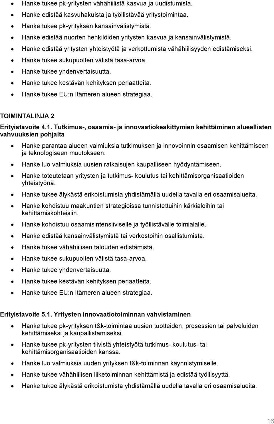 Hanke tukee sukupuolten välistä tasa-arvoa. Hanke tukee yhdenvertaisuutta. Hanke tukee kestävän kehityksen periaatteita. Hanke tukee EU:n Itämeren alueen strategiaa. TOIMINTALINJA 2 Erityistavoite 4.