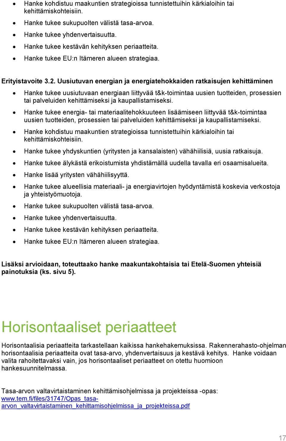 Uusiutuvan energian ja energiatehokkaiden ratkaisujen kehittäminen Hanke tukee uusiutuvaan energiaan liittyvää t&k-toimintaa uusien tuotteiden, prosessien tai palveluiden kehittämiseksi ja