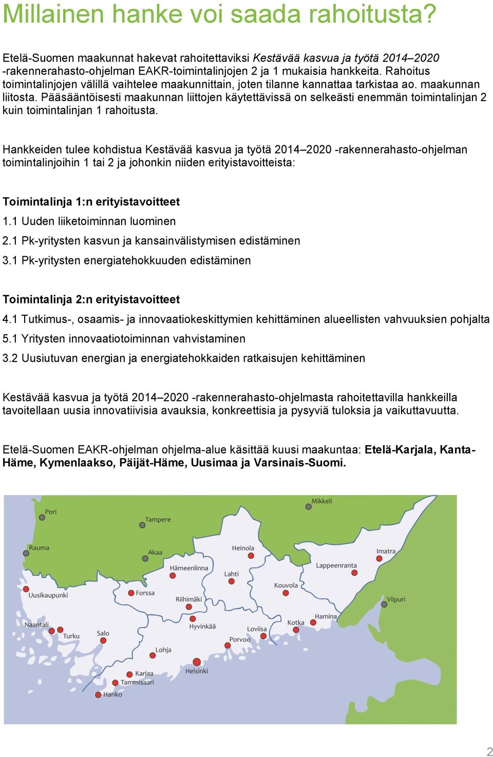 Pääsääntöisesti maakunnan liittojen käytettävissä on selkeästi enemmän toimintalinjan 2 kuin toimintalinjan 1 rahoitusta.