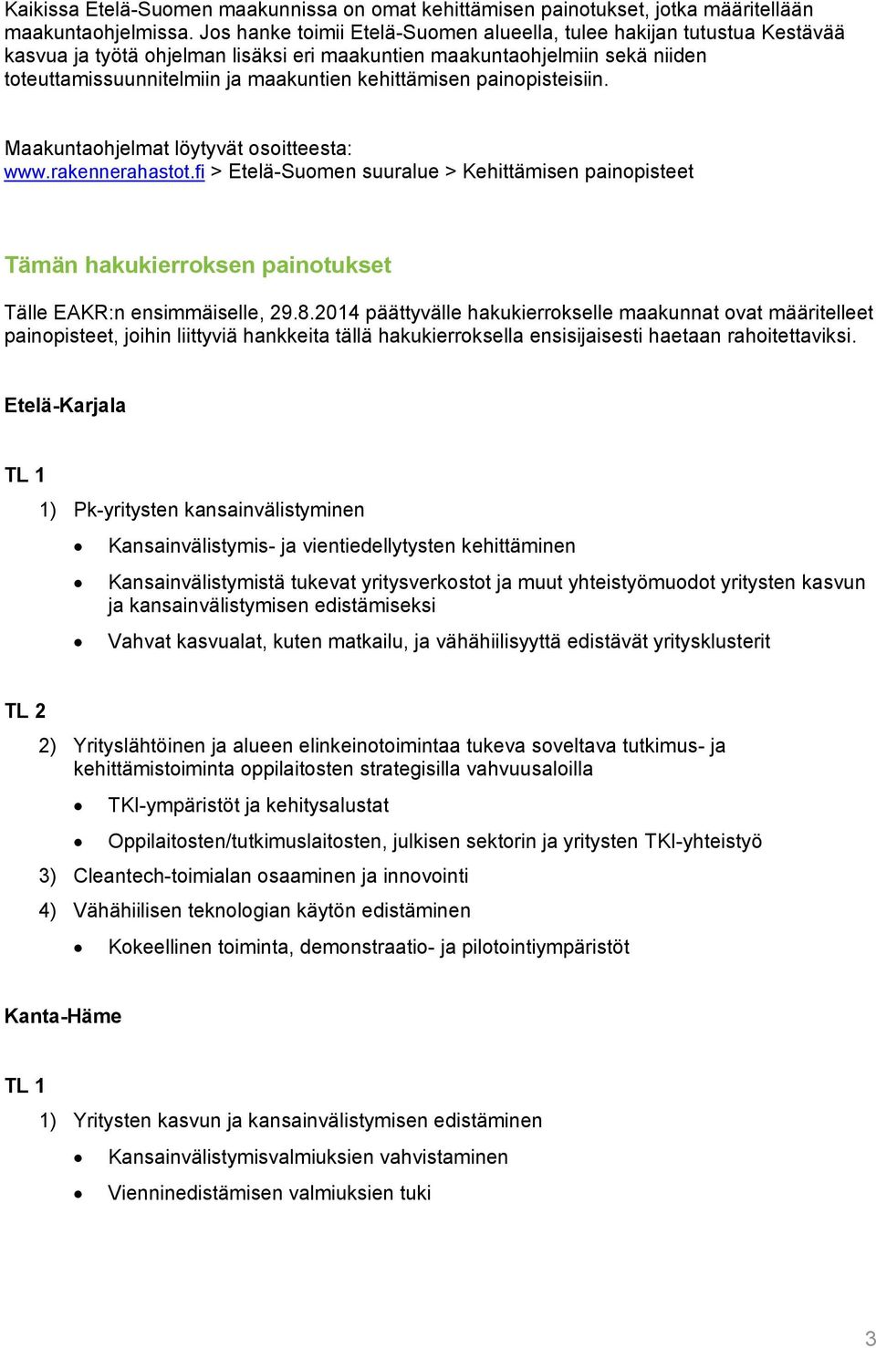 kehittämisen painopisteisiin. Maakuntaohjelmat löytyvät osoitteesta: www.rakennerahastot.