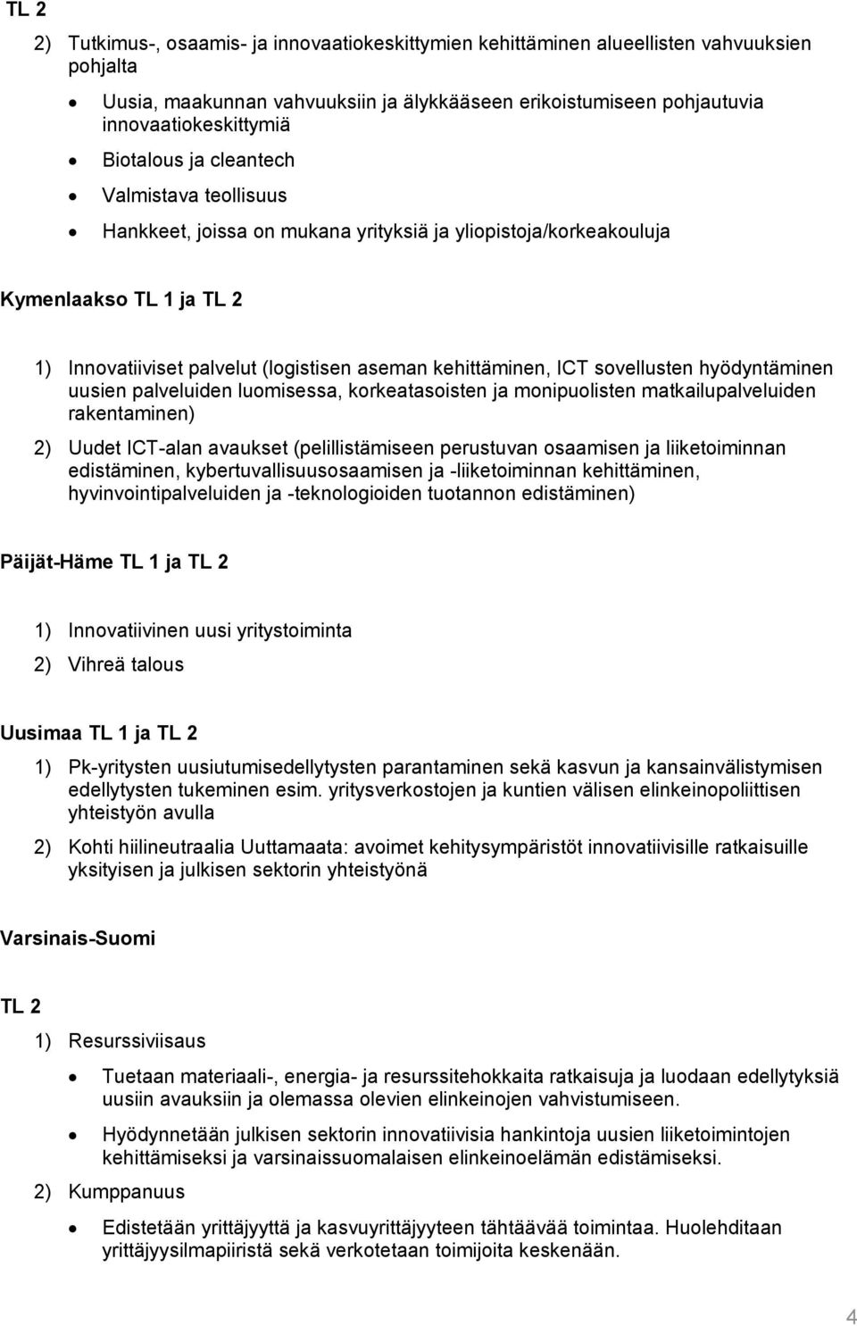 sovellusten hyödyntäminen uusien palveluiden luomisessa, korkeatasoisten ja monipuolisten matkailupalveluiden rakentaminen) 2) Uudet ICT-alan avaukset (pelillistämiseen perustuvan osaamisen ja