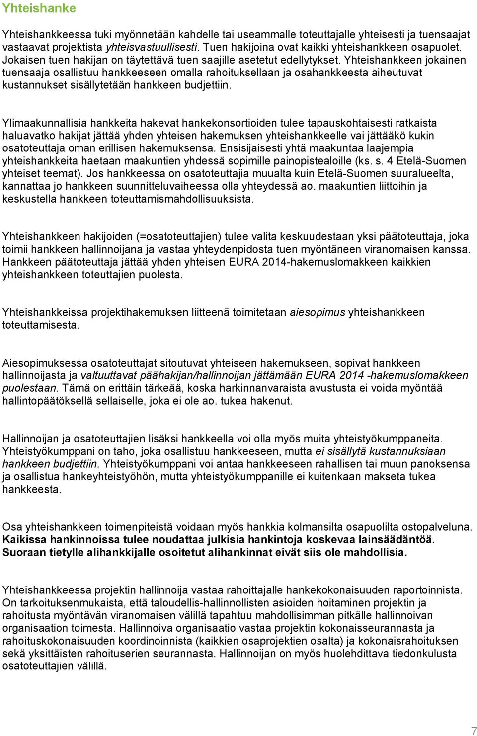 Yhteishankkeen jokainen tuensaaja osallistuu hankkeeseen omalla rahoituksellaan ja osahankkeesta aiheutuvat kustannukset sisällytetään hankkeen budjettiin.