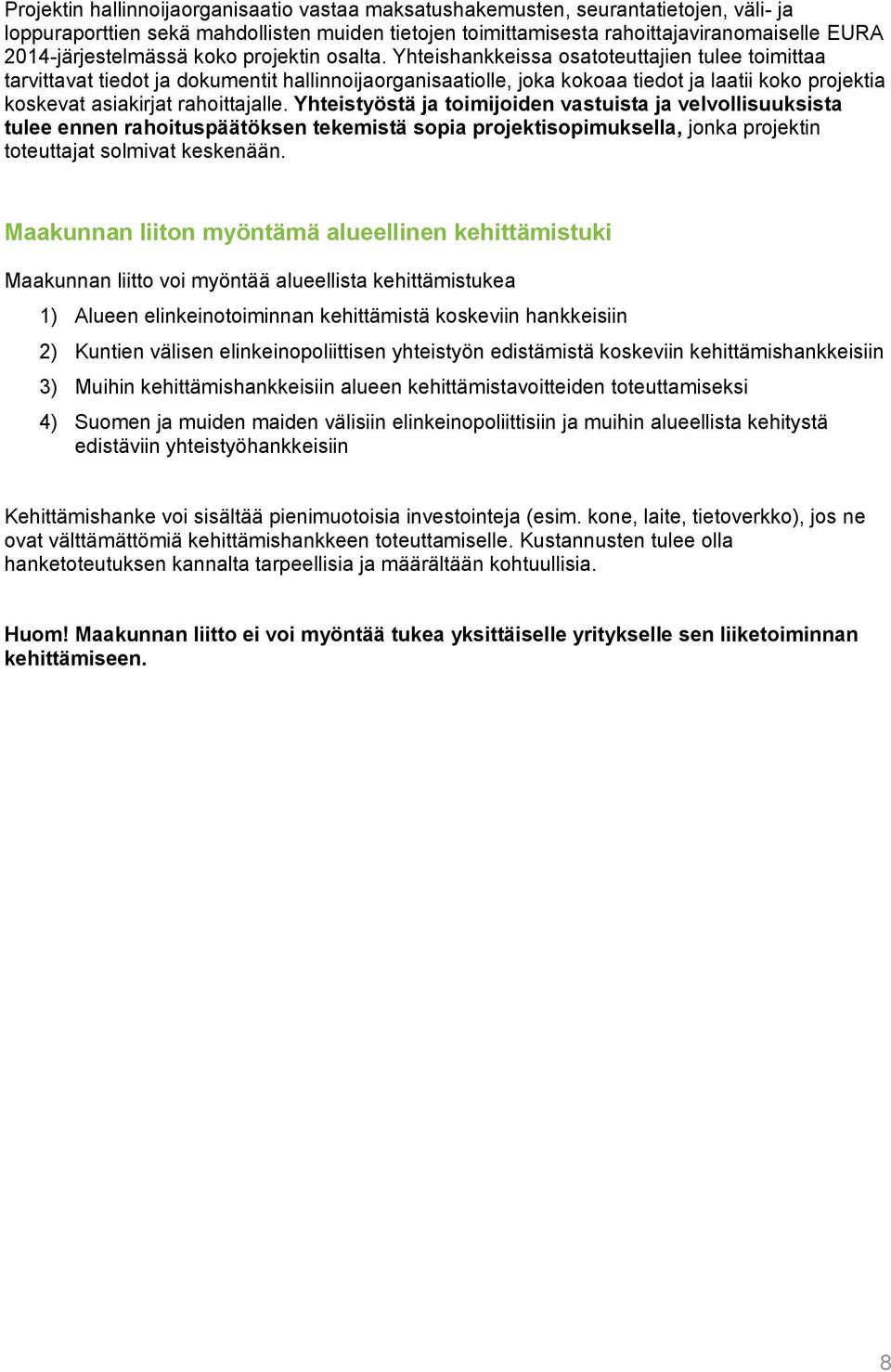Yhteishankkeissa osatoteuttajien tulee toimittaa tarvittavat tiedot ja dokumentit hallinnoijaorganisaatiolle, joka kokoaa tiedot ja laatii koko projektia koskevat asiakirjat rahoittajalle.