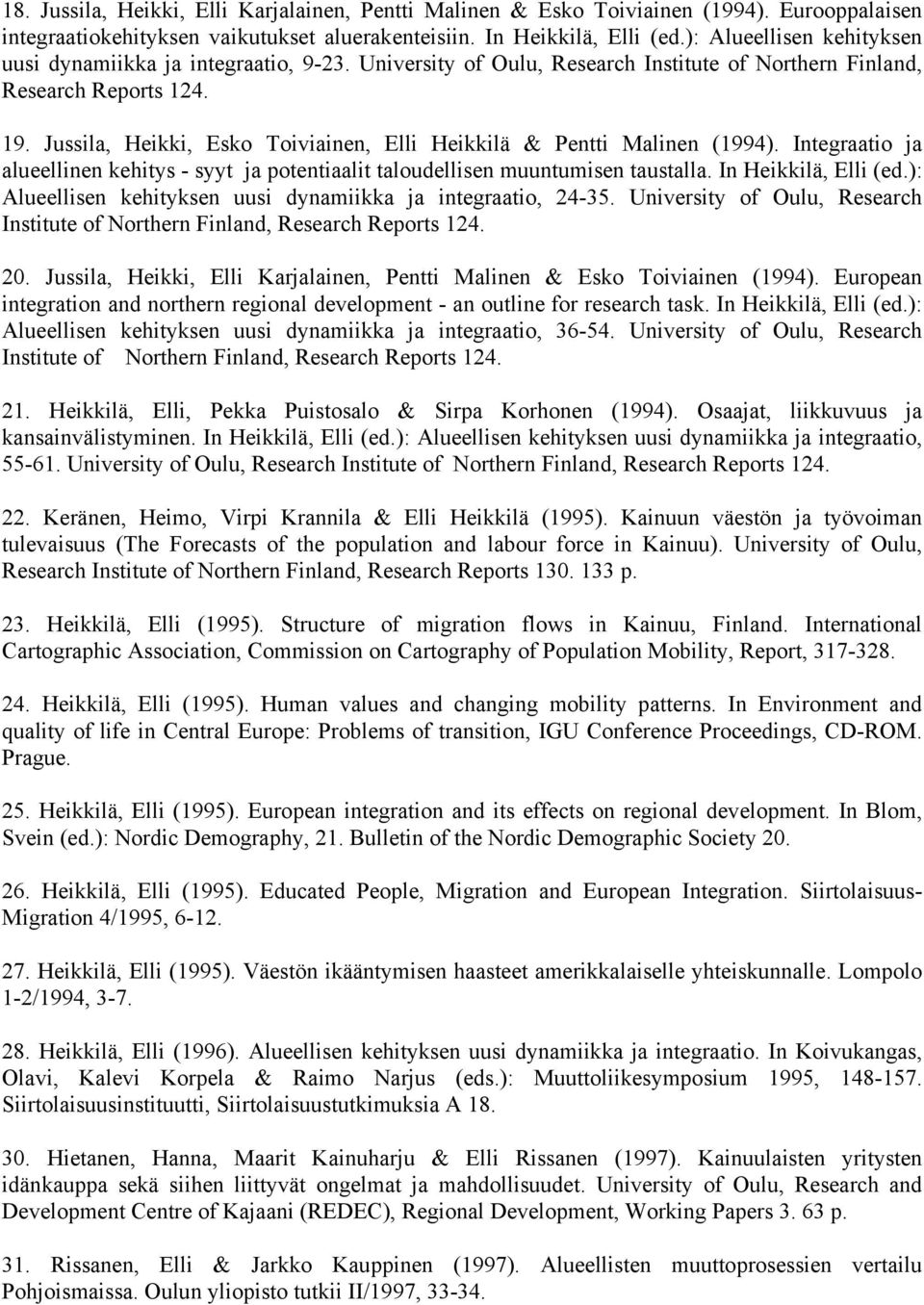 Jussila, Heikki, Esko Toiviainen, Elli Heikkilä & Pentti Malinen (1994). Integraatio ja alueellinen kehitys - syyt ja potentiaalit taloudellisen muuntumisen taustalla. In Heikkilä, Elli (ed.