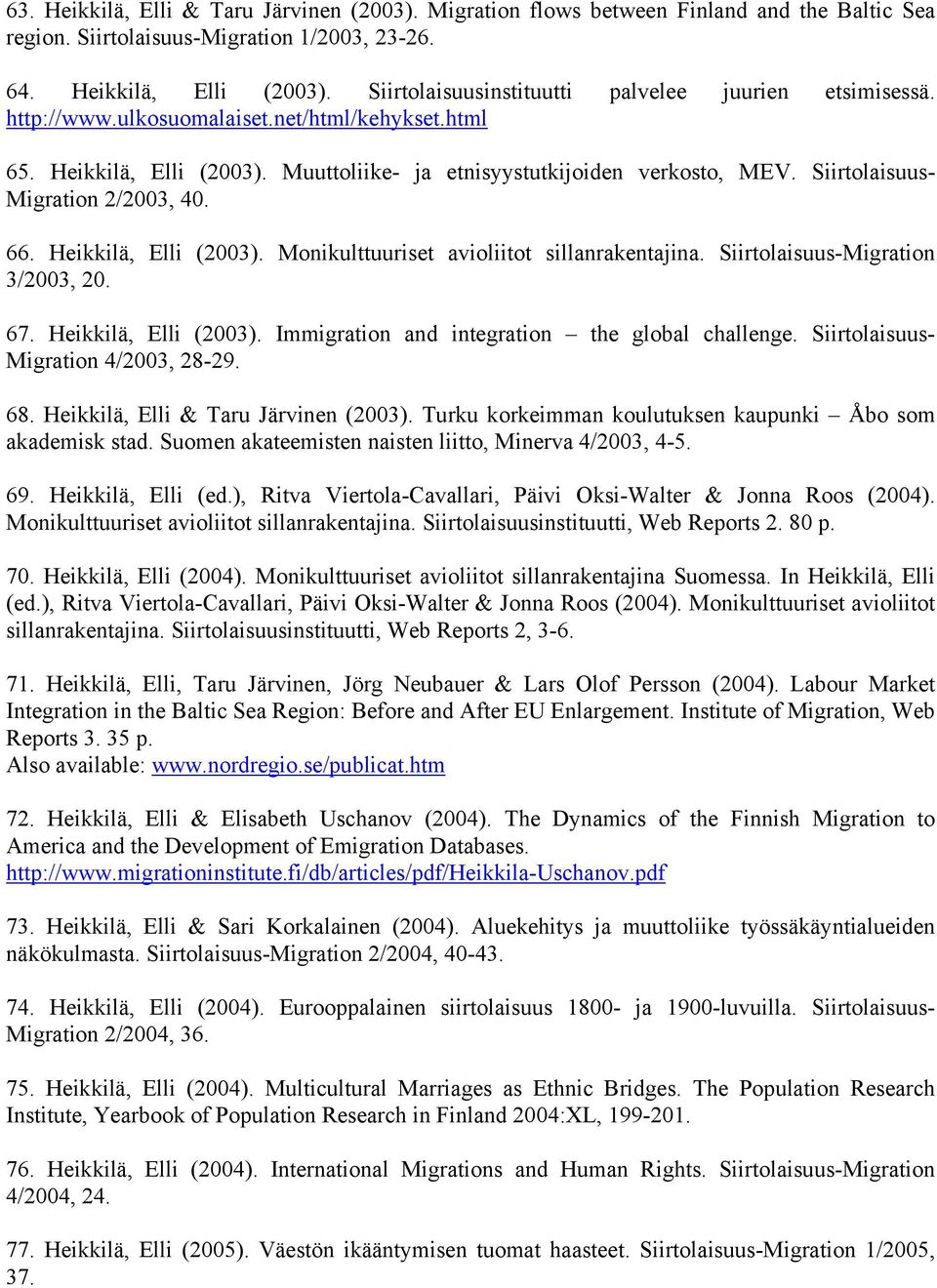 Siirtolaisuus- Migration 2/2003, 40. 66. Heikkilä, Elli (2003). Monikulttuuriset avioliitot sillanrakentajina. Siirtolaisuus-Migration 3/2003, 20. 67. Heikkilä, Elli (2003). Immigration and integration the global challenge.