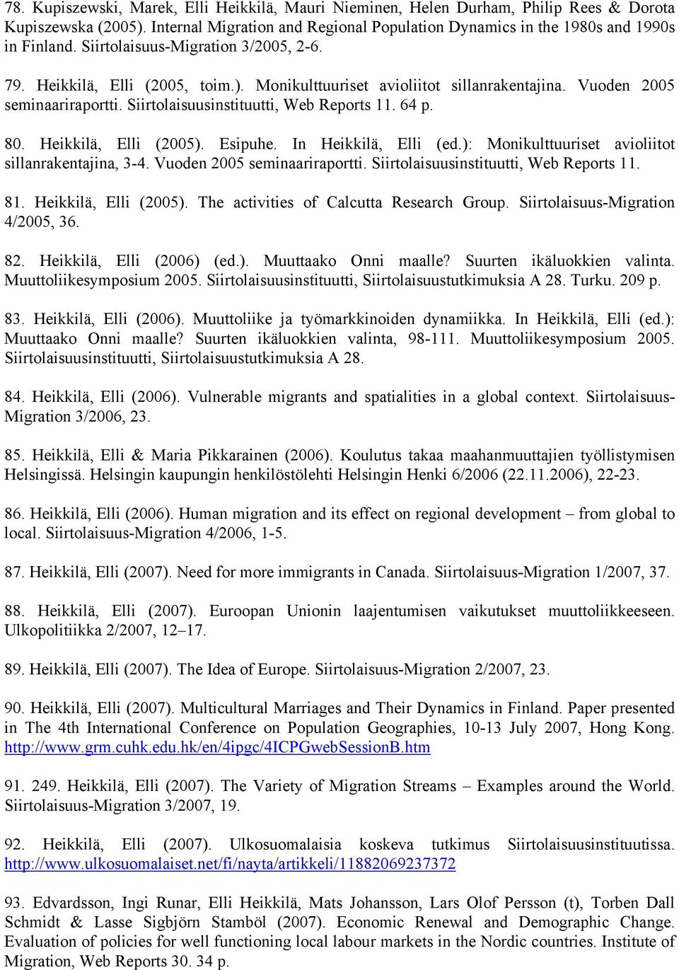 Heikkilä, Elli (2005). Esipuhe. In Heikkilä, Elli (ed.): Monikulttuuriset avioliitot sillanrakentajina, 3-4. Vuoden 2005 seminaariraportti. Siirtolaisuusinstituutti, Web Reports 11. 81.