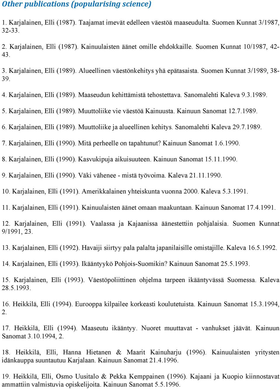 Sanomalehti Kaleva 9.3.1989. 5. Karjalainen, Elli (1989). Muuttoliike vie väestöä Kainuusta. Kainuun Sanomat 12.7.1989. 6. Karjalainen, Elli (1989). Muuttoliike ja alueellinen kehitys.