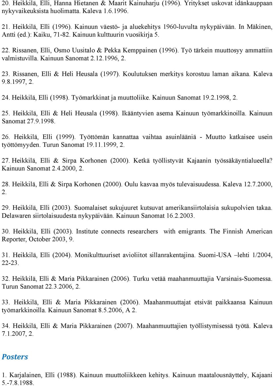 Työ tärkein muuttosyy ammattiin valmistuvilla. Kainuun Sanomat 2.12.1996, 2. 23. Rissanen, Elli & Heli Heusala (1997). Koulutuksen merkitys korostuu laman aikana. Kaleva 9.8.1997, 2. 24.
