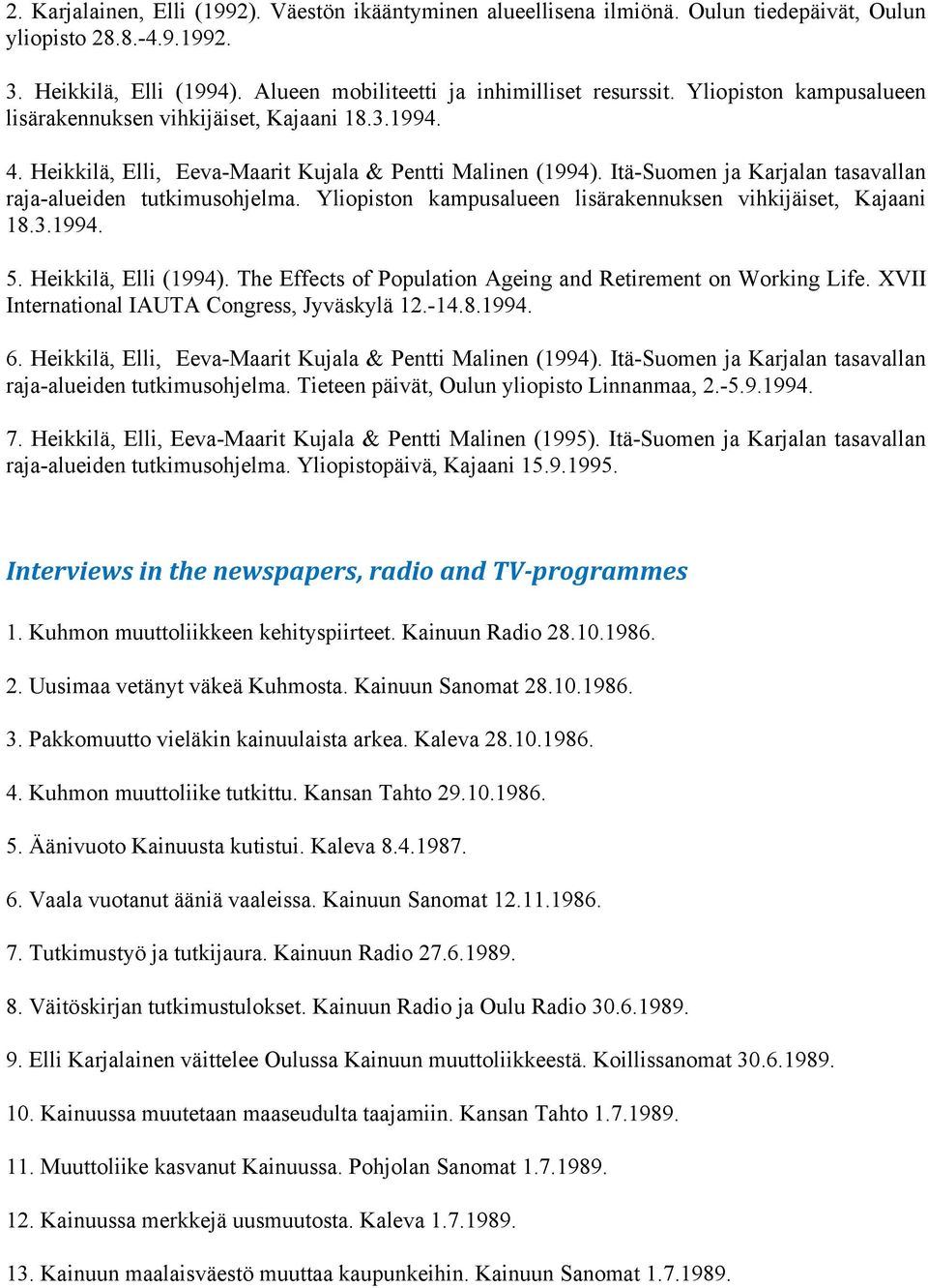 Yliopiston kampusalueen lisärakennuksen vihkijäiset, Kajaani 18.3.1994. 5. Heikkilä, Elli (1994). The Effects of Population Ageing and Retirement on Working Life.