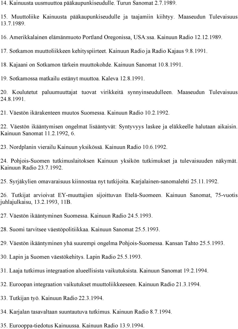 Kajaani on Sotkamon tärkein muuttokohde. Kainuun Sanomat 10.8.1991. 19. Sotkamossa matkailu estänyt muuttoa. Kaleva 12.8.1991. 20. Koulutetut paluumuuttajat tuovat virikkeitä synnyinseudulleen.