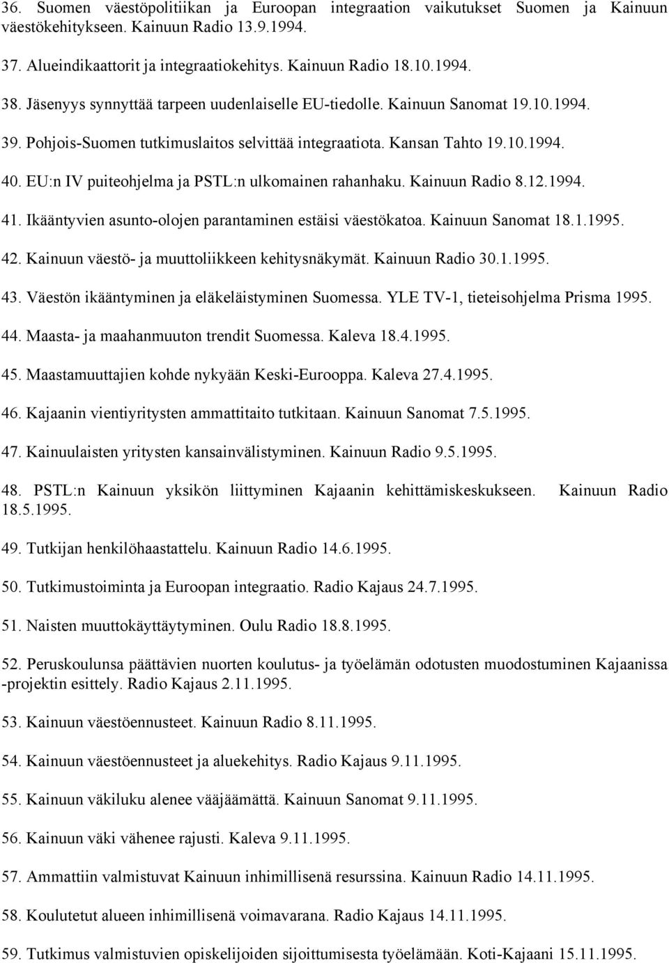 EU:n IV puiteohjelma ja PSTL:n ulkomainen rahanhaku. Kainuun Radio 8.12.1994. 41. Ikääntyvien asunto-olojen parantaminen estäisi väestökatoa. Kainuun Sanomat 18.1.1995. 42.