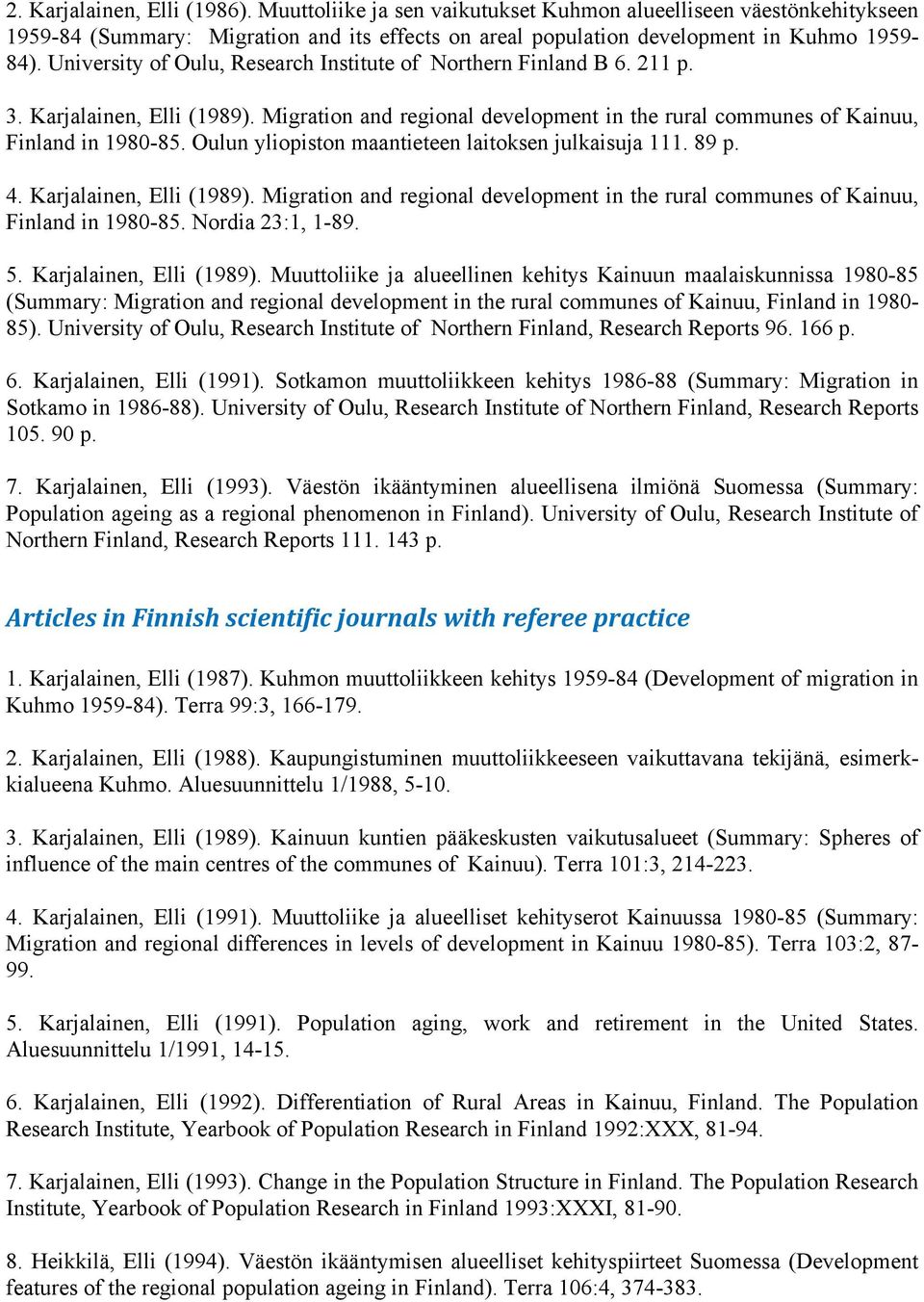 Oulun yliopiston maantieteen laitoksen julkaisuja 111. 89 p. 4. Karjalainen, Elli (1989). Migration and regional development in the rural communes of Kainuu, Finland in 1980-85. Nordia 23:1, 1-89. 5.