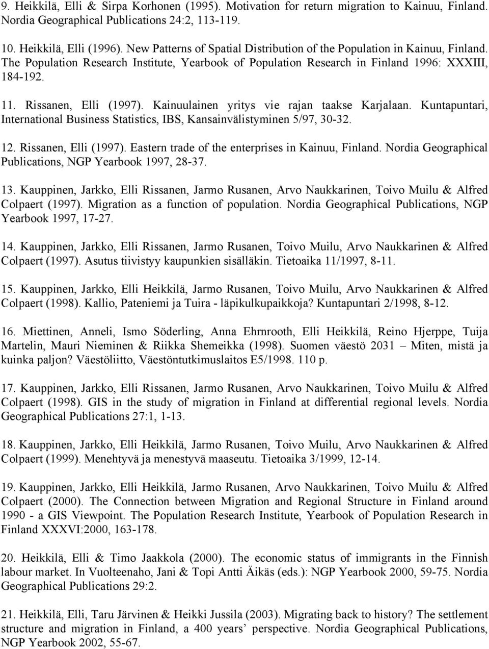 Rissanen, Elli (1997). Kainuulainen yritys vie rajan taakse Karjalaan. Kuntapuntari, International Business Statistics, IBS, Kansainvälistyminen 5/97, 30-32. 12. Rissanen, Elli (1997).