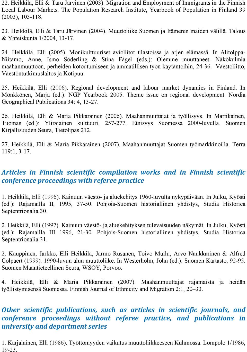 Talous & Yhteiskunta 1/2004, 13-17. 24. Heikkilä, Elli (2005). Monikulttuuriset avioliitot tilastoissa ja arjen elämässä. In Alitolppa- Niitamo, Anne, Ismo Söderling & Stina Fågel (eds.