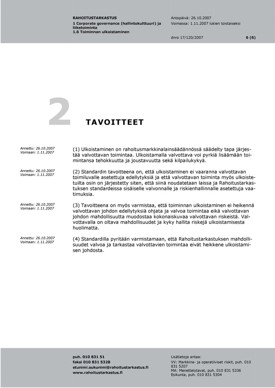 (2) Standardin tavoitteena on, että ulkoistaminen ei vaaranna valvottavan toimiluvalle asetettuja edellytyksiä ja että valvottavan toiminta myös ulkoistetuilta osin on järjestetty siten, että siinä