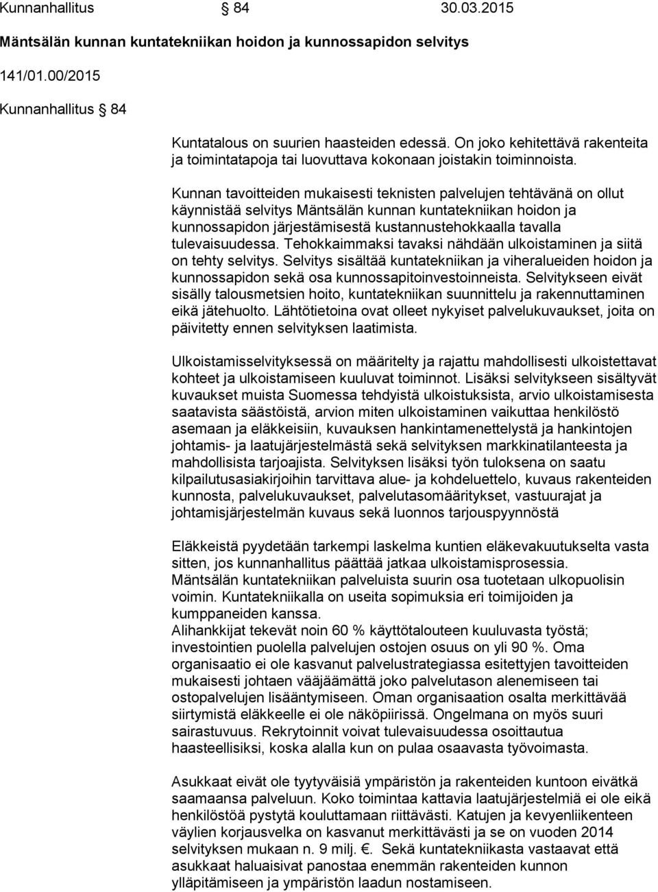 Kunnan tavoitteiden mukaisesti teknisten palvelujen tehtävänä on ollut käynnistää selvitys Mäntsälän kunnan kuntatekniikan hoidon ja kunnossapidon järjestämisestä kustannustehokkaalla tavalla