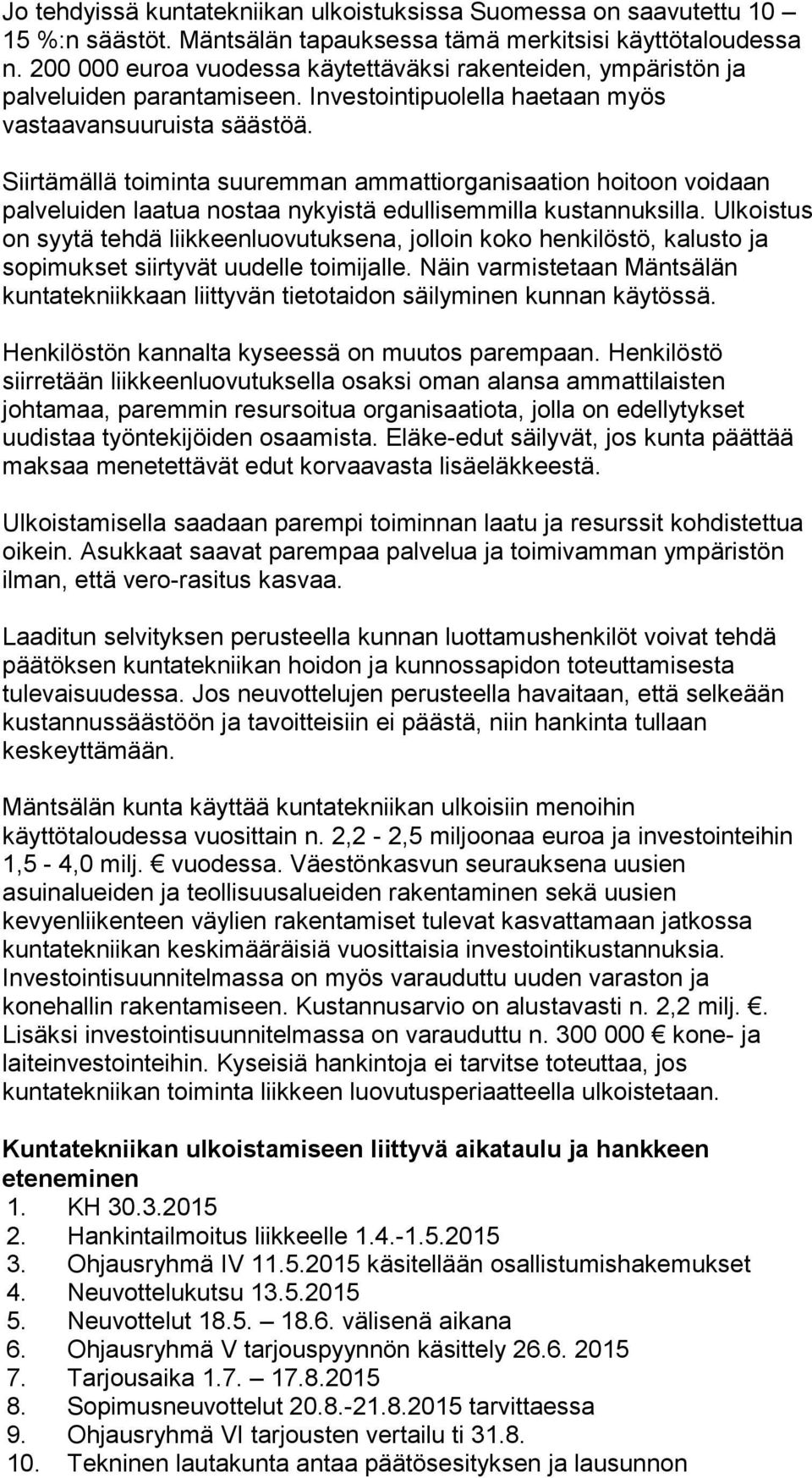 Siirtämällä toiminta suuremman ammattiorganisaation hoitoon voidaan palveluiden laatua nostaa nykyistä edullisemmilla kustannuksilla.