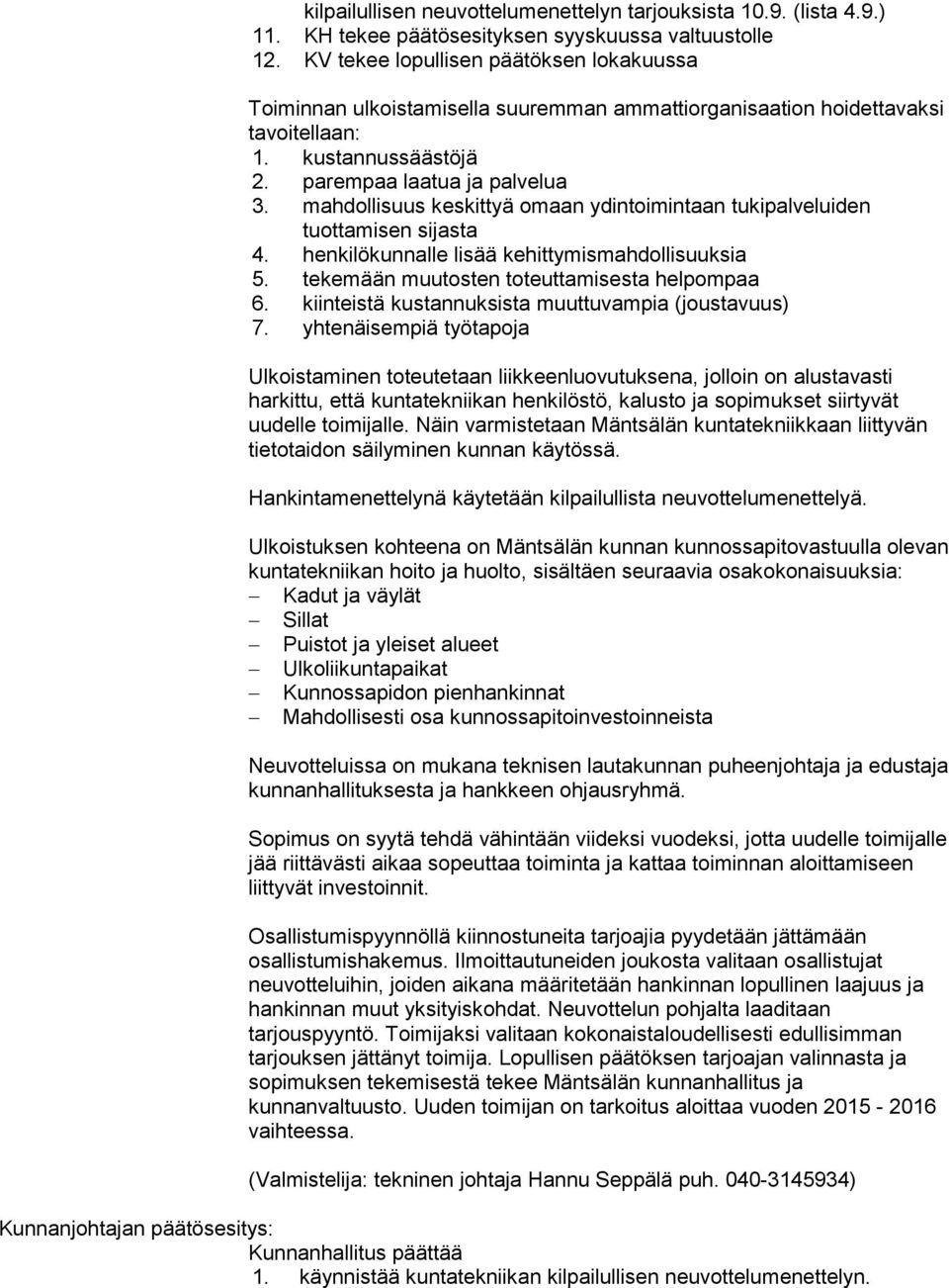 mahdollisuus keskittyä omaan ydintoimintaan tukipalveluiden tuottamisen sijasta 4. henkilökunnalle lisää kehittymismahdollisuuksia 5. tekemään muutosten toteuttamisesta helpompaa 6.