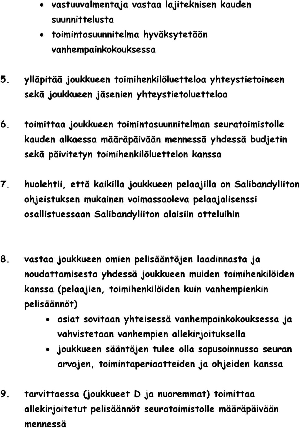 toimittaa joukkueen toimintasuunnitelman seuratoimistolle kauden alkaessa määräpäivään mennessä yhdessä budjetin sekä päivitetyn toimihenkilöluettelon kanssa 7.