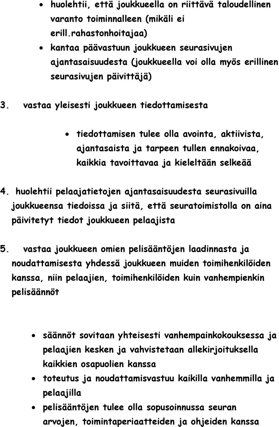 vastaa yleisesti joukkueen tiedottamisesta tiedottamisen tulee olla avointa, aktiivista, ajantasaista ja tarpeen tullen ennakoivaa, kaikkia tavoittavaa ja kieleltään selkeää 4.