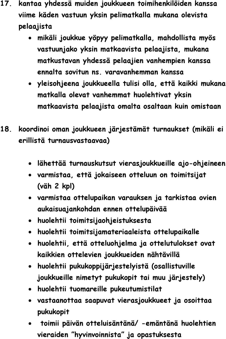 varavanhemman kanssa yleisohjeena joukkueella tulisi olla, että kaikki mukana matkalla olevat vanhemmat huolehtivat yksin matkaavista pelaajista omalta osaltaan kuin omistaan 18.