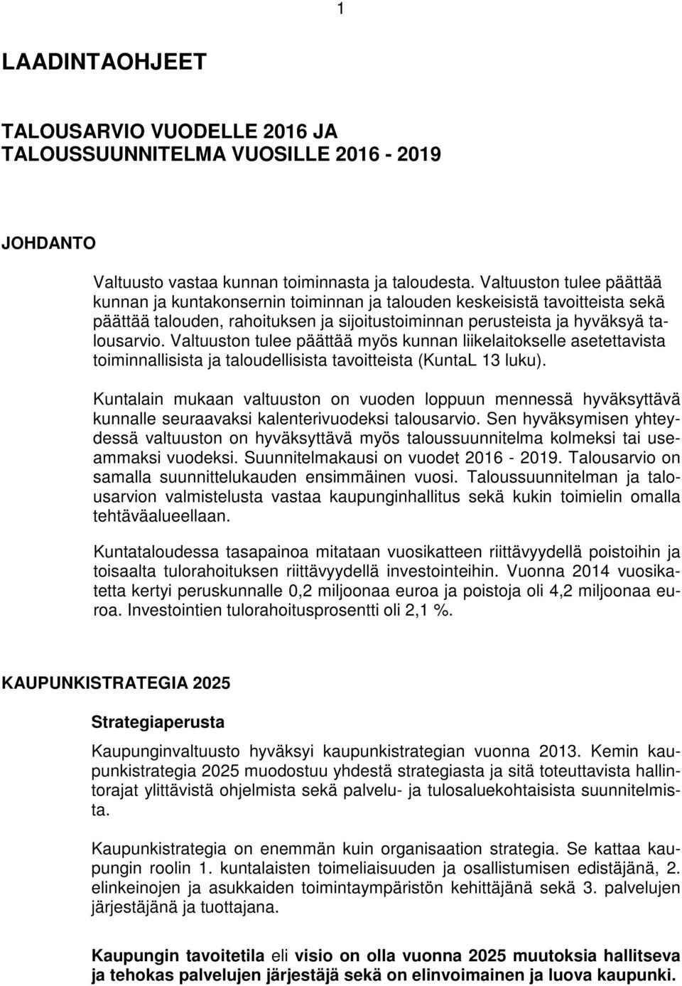 Valtuuston tulee päättää myös kunnan liikelaitokselle asetettavista toiminnallisista ja taloudellisista tavoitteista (KuntaL 13 luku).