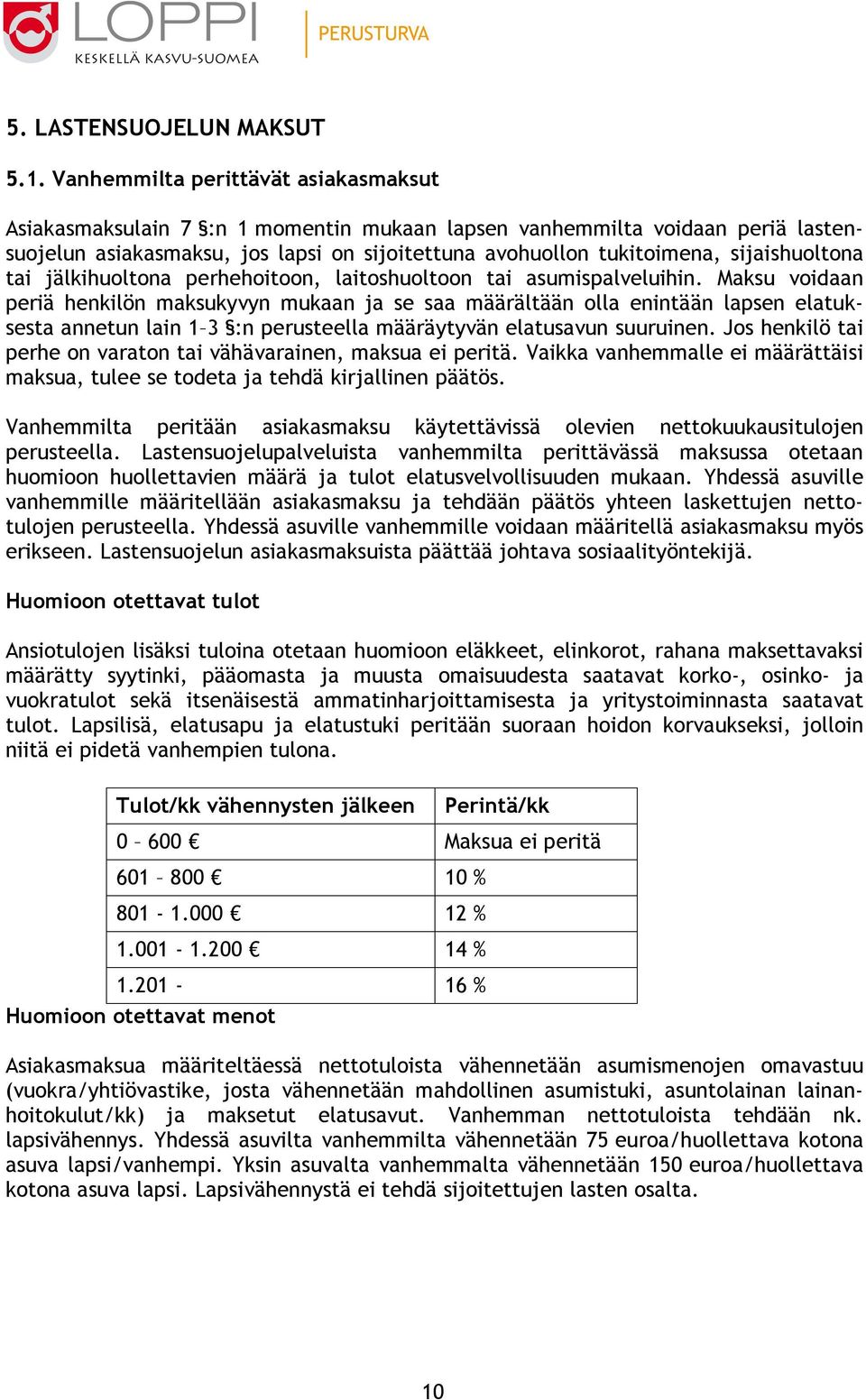 sijaishuoltona tai jälkihuoltona perhehoitoon, laitoshuoltoon tai asumispalveluihin.