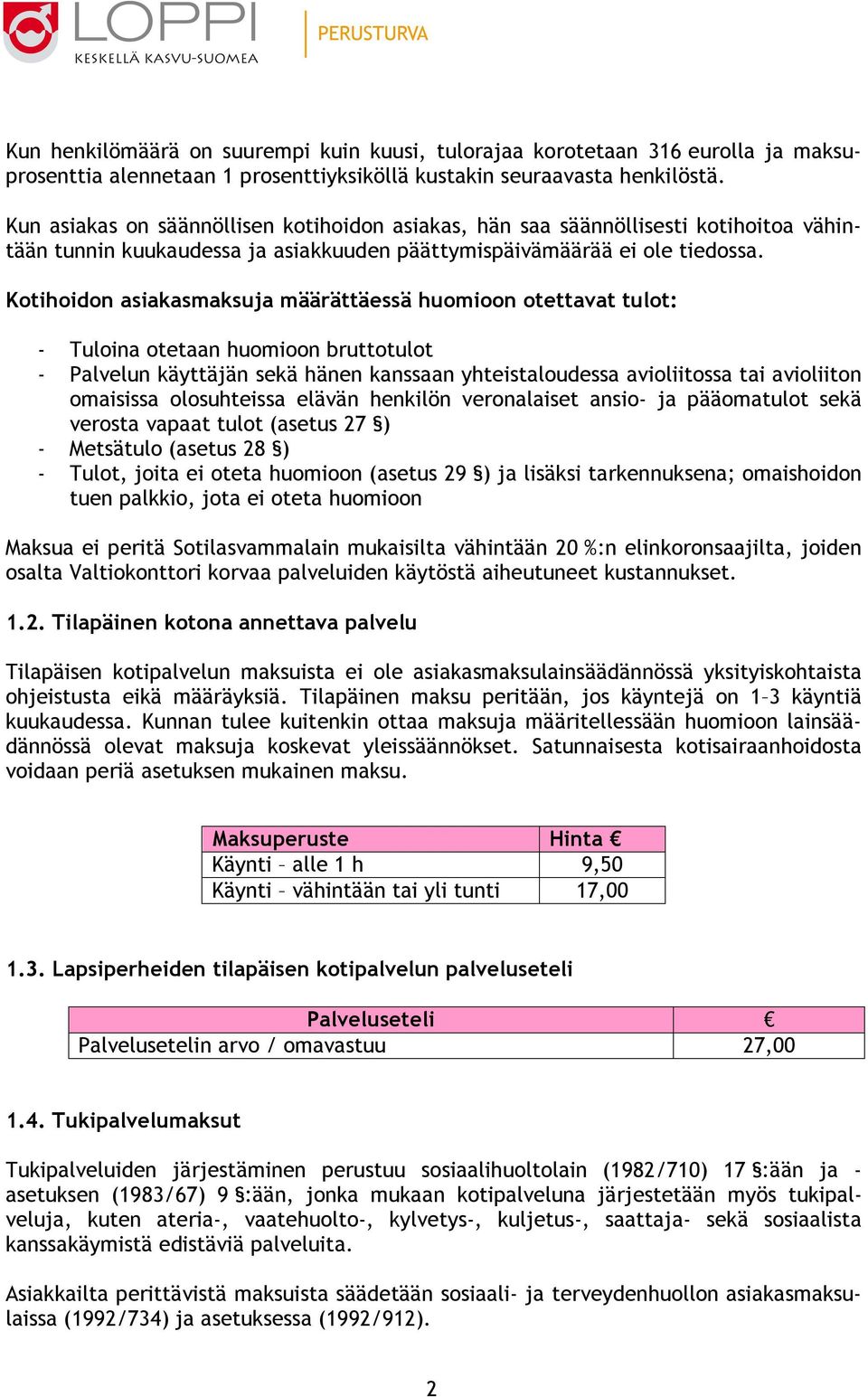 Kotihoidon asiakasmaksuja määrättäessä huomioon otettavat tulot: - Tuloina otetaan huomioon bruttotulot - Palvelun käyttäjän sekä hänen kanssaan yhteistaloudessa avioliitossa tai avioliiton omaisissa