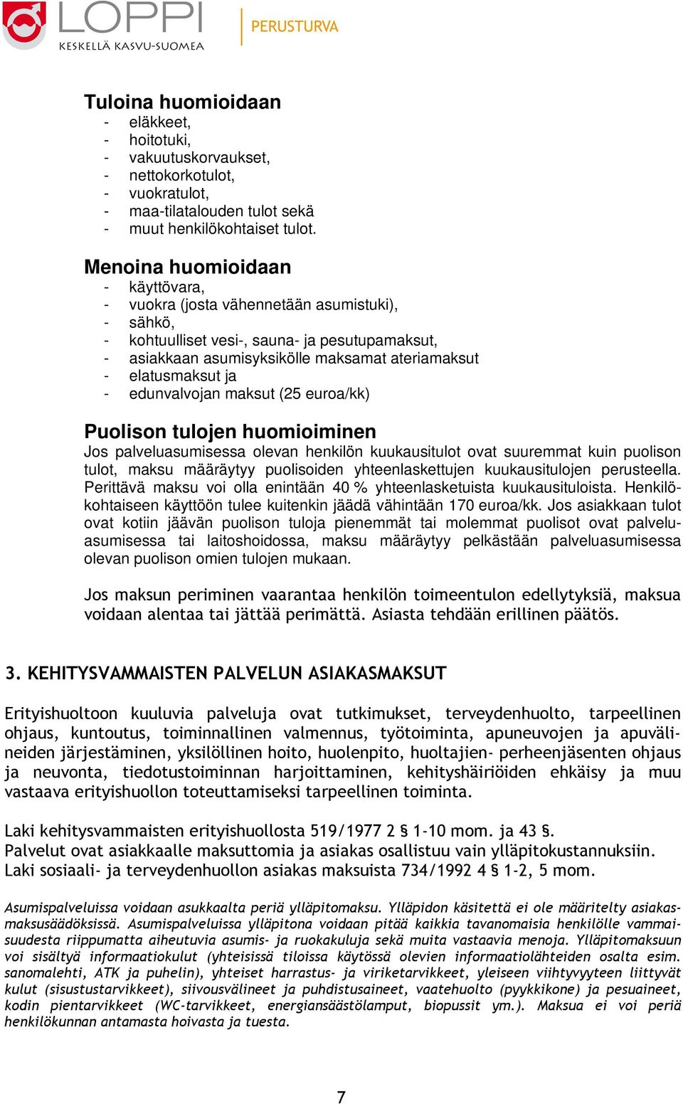 - edunvalvojan maksut (25 euroa/kk) Puolison tulojen huomioiminen Jos palveluasumisessa olevan henkilön kuukausitulot ovat suuremmat kuin puolison tulot, maksu määräytyy puolisoiden yhteenlaskettujen