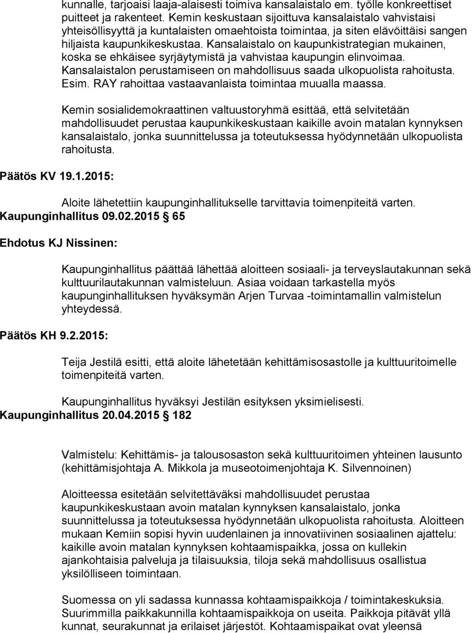 Kansalaistalo on kaupunkistrategian mukainen, koska se ehkäisee syrjäytymistä ja vahvistaa kaupungin elinvoimaa. Kansalaistalon perustamiseen on mahdollisuus saada ulkopuolista rahoitusta. Esim.