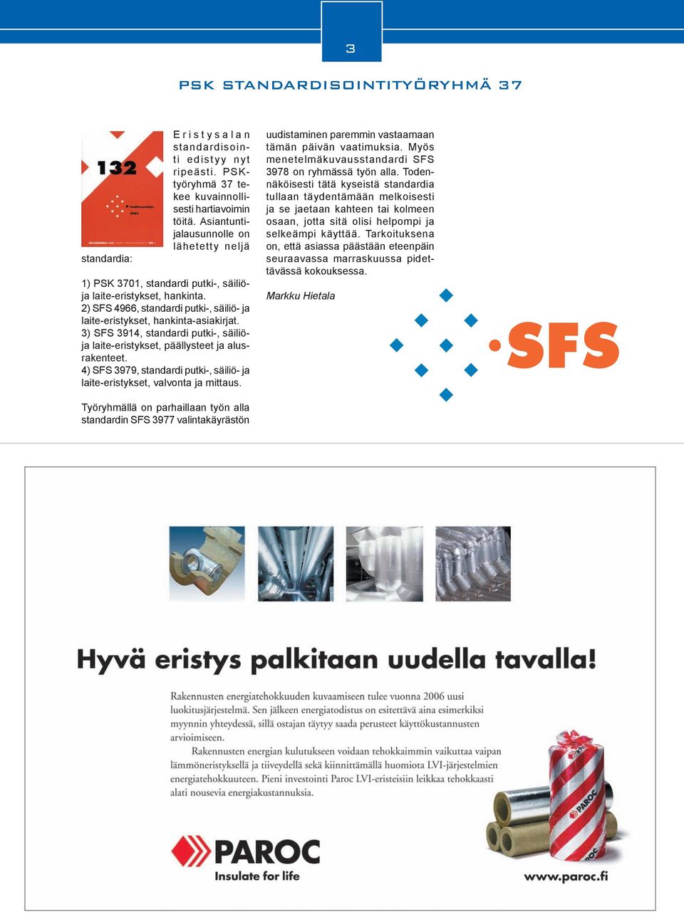 3) SFS 3914, standardi putki-, säiliöja laite-eristykset, päällysteet ja alusrakenteet. 4) SFS 3979, standardi putki-, säiliö- ja laite-eristykset, valvonta ja mittaus.
