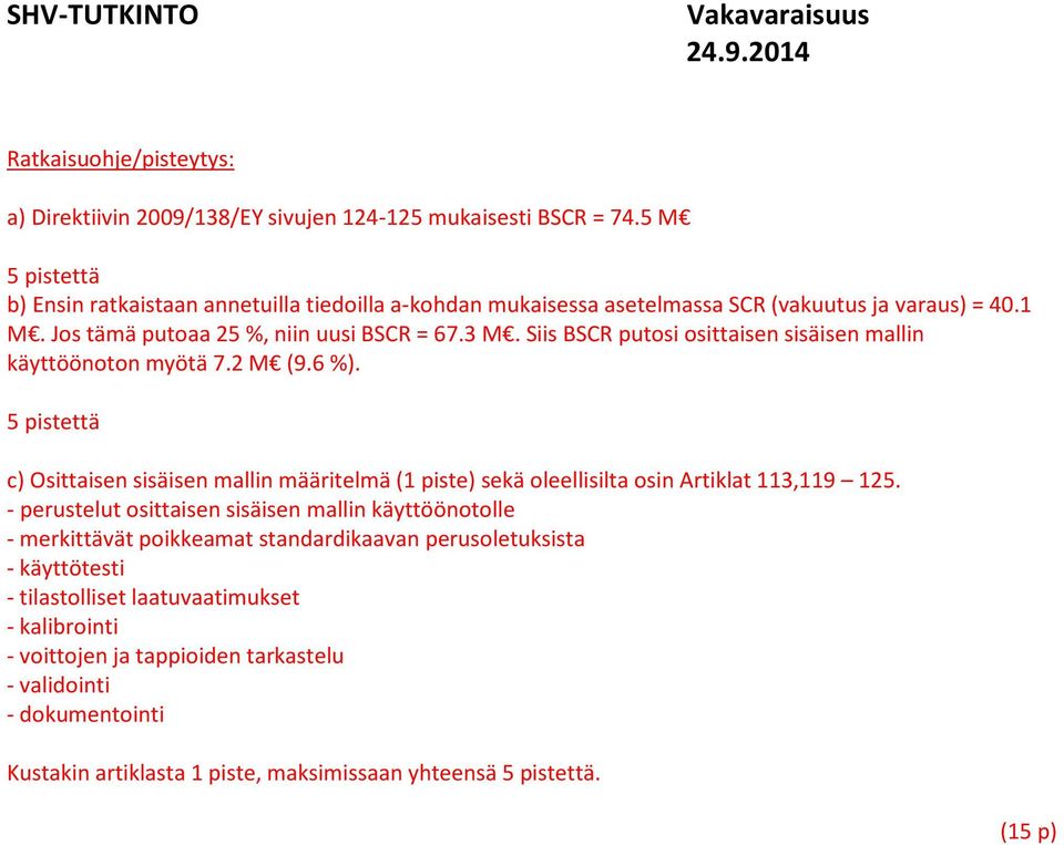 Siis BSCR putosi osittaisen sisäisen mallin käyttöönoton myötä 7.2 M (9.6 %). 5 pistettä c) Osittaisen sisäisen mallin määritelmä (1 piste) sekä oleellisilta osin Artiklat 113,119 125.