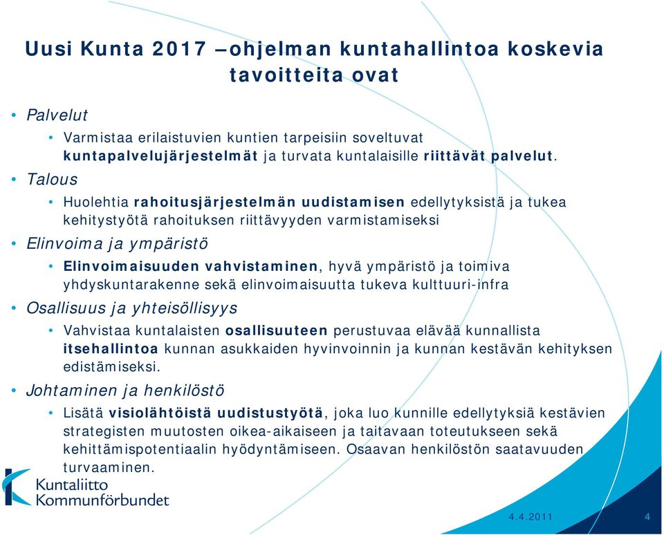 Huolehtia rahoitusjärjestelmän uudistamisen edellytyksistä ja tukea kehitystyötä rahoituksen riittävyyden varmistamiseksi Elinvoima ja ympäristö Elinvoimaisuuden vahvistaminen, hyvä ympäristö ja