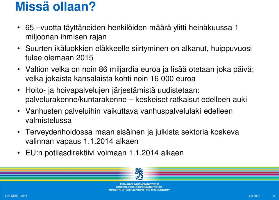 olemaan 2015 Valtion velka on noin 86 miljardia euroa ja lisää otetaan joka päivä; velka jokaista kansalaista kohti noin 16 000 euroa Hoito- ja hoivapalvelujen