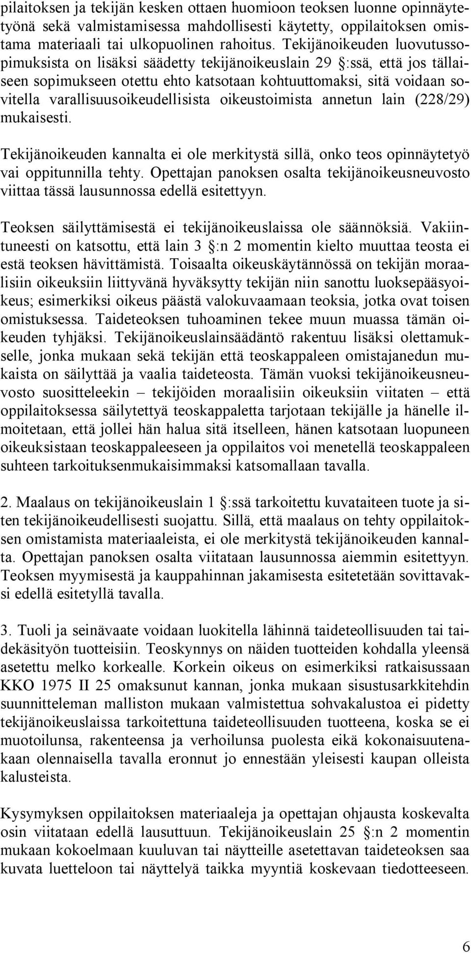 varallisuusoikeudellisista oikeustoimista annetun lain (228/29) mukaisesti. Tekijänoikeuden kannalta ei ole merkitystä sillä, onko teos opinnäytetyö vai oppitunnilla tehty.