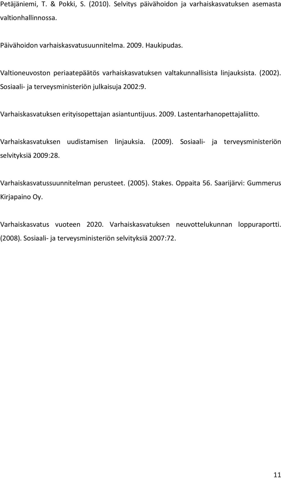 Varhaiskasvatuksen erityisopettajan asiantuntijuus. 2009. Lastentarhanopettajaliitto. Varhaiskasvatuksen uudistamisen linjauksia. (2009).