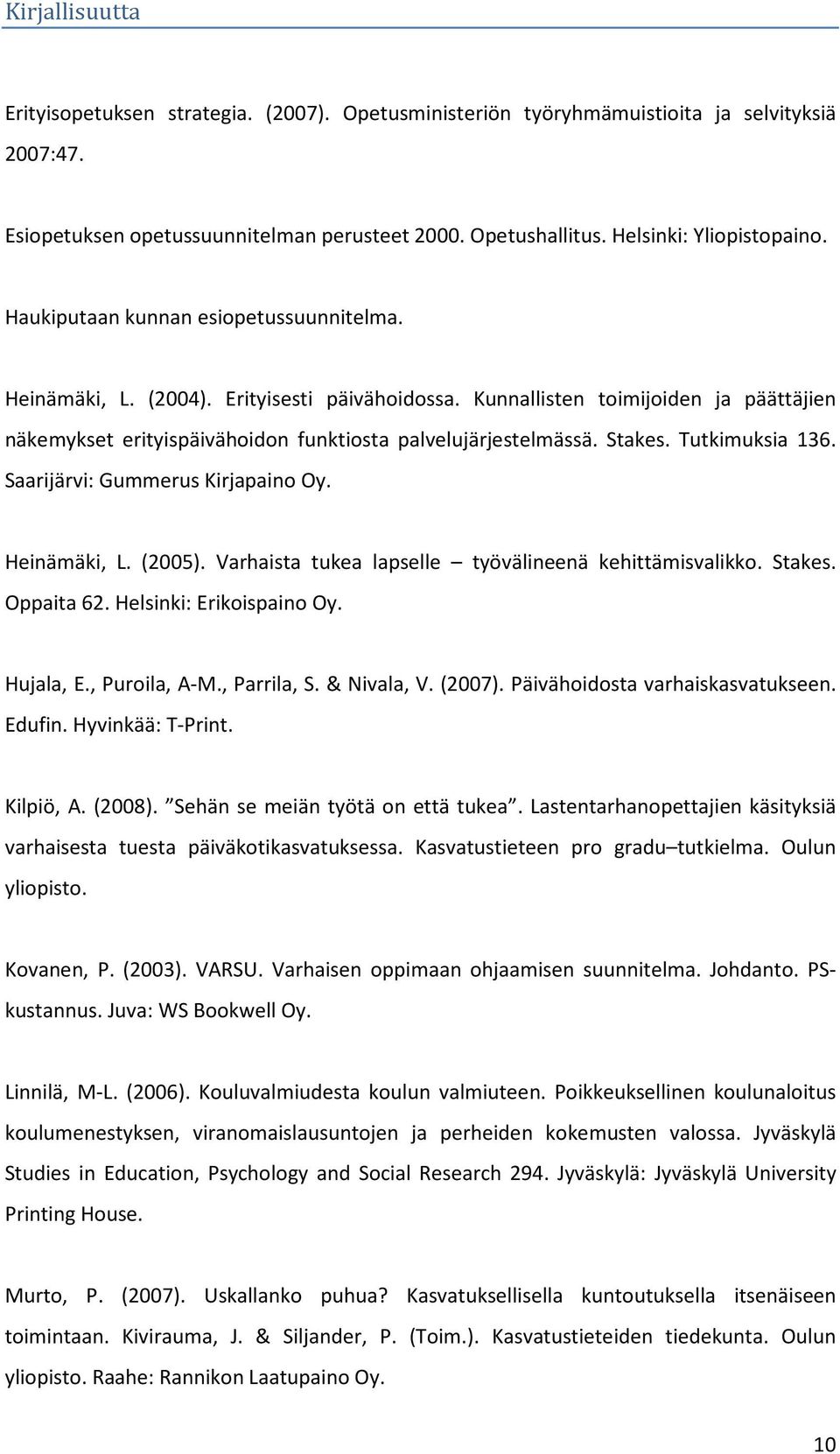 Kunnallisten toimijoiden ja päättäjien näkemykset erityispäivähoidon funktiosta palvelujärjestelmässä. Stakes. Tutkimuksia 136. Saarijärvi: Gummerus Kirjapaino Oy. Heinämäki, L. (2005).