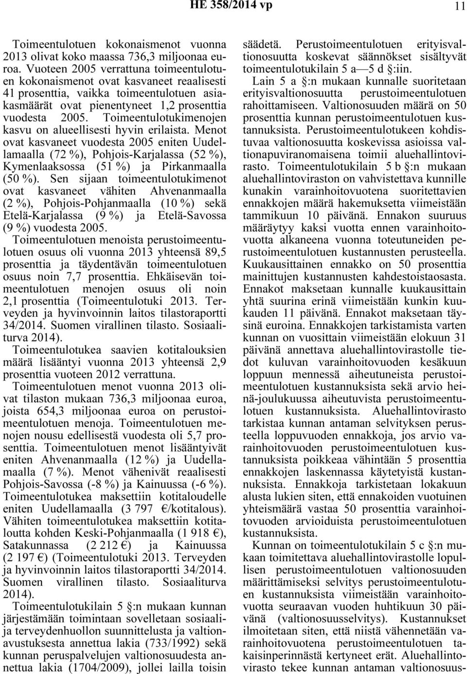 Toimeentulotukimenojen kasvu on alueellisesti hyvin erilaista. Menot ovat kasvaneet vuodesta 2005 eniten Uudellamaalla (72 %), Pohjois-Karjalassa (52 %), Kymenlaaksossa (51 %) ja Pirkanmaalla (50 %).