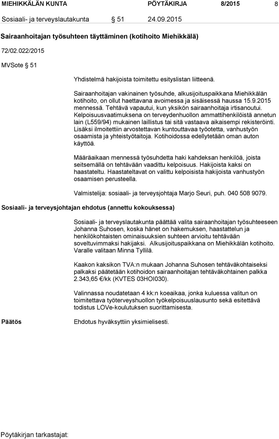 Sairaanhoitajan vakinainen työsuhde, alkusijoituspaikkana Miehikkälän kotihoito, on ollut haettavana avoimessa ja sisäisessä haussa 15.9.2015 mennessä.