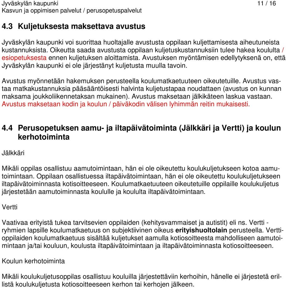 Avustuksen myöntämisen edellytyksenä on, että Jyväskylän kaupunki ei ole järjestänyt kuljetusta muulla tavoin. Avustus myönnetään hakemuksen perusteella koulumatkaetuuteen oikeutetuille.